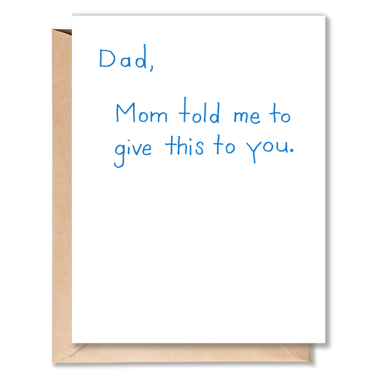 MOM TOLD ME TO GIVE THIS TO YOU  FATHER'S DAY CARD