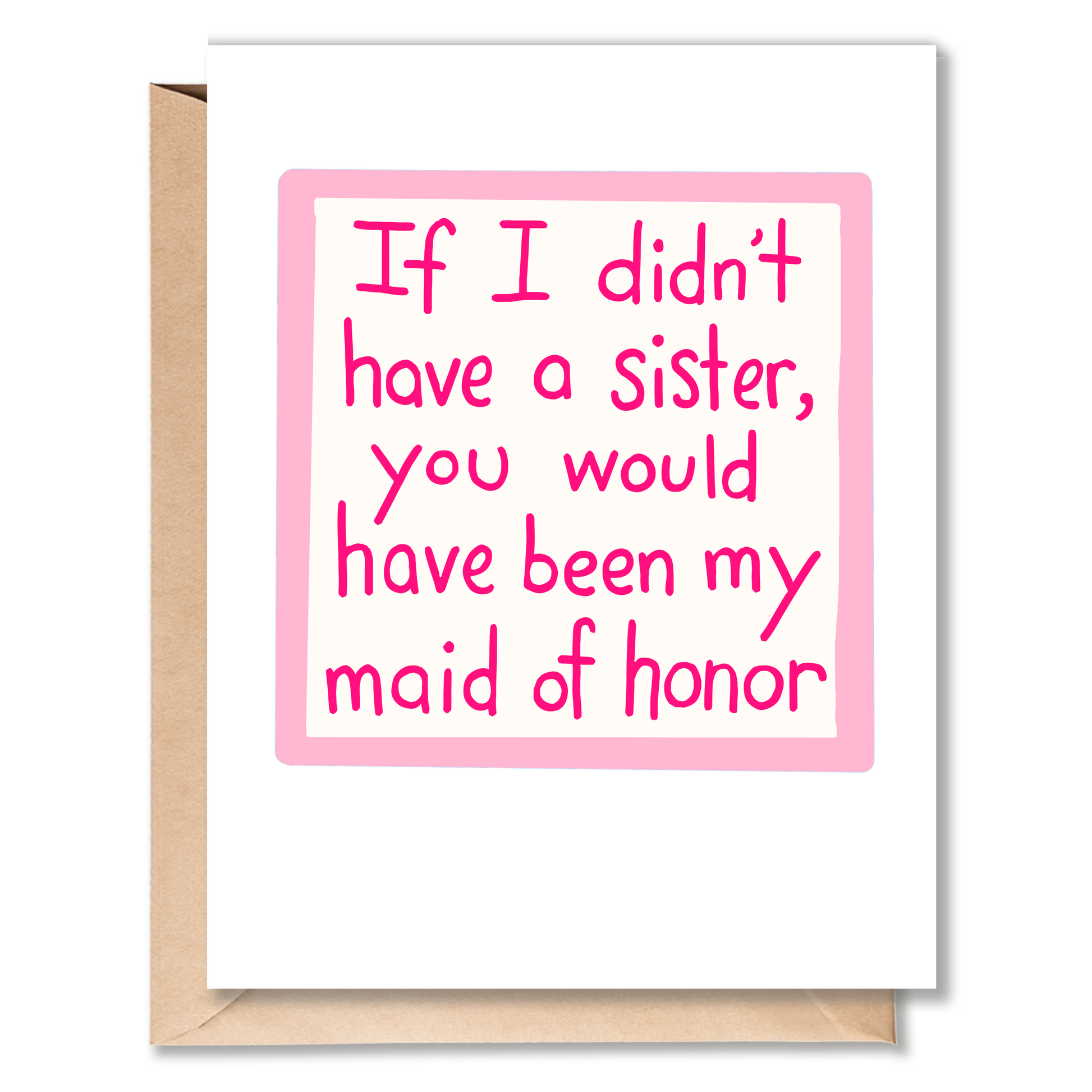 Greeting card with pink border and the words “If I didn’t have a sister, you would have been my maid of honor”